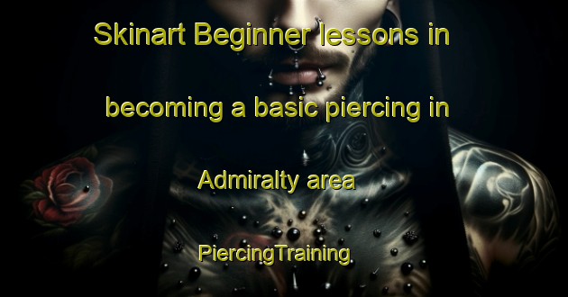 Skinart Beginner lessons in becoming a basic piercing in Admiralty area | PiercingTraining | PiercingClasses | SkinartTraining-Singapore