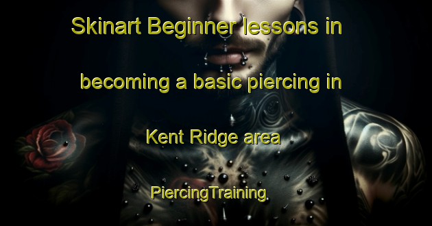 Skinart Beginner lessons in becoming a basic piercing in Kent Ridge area | PiercingTraining | PiercingClasses | SkinartTraining-Singapore