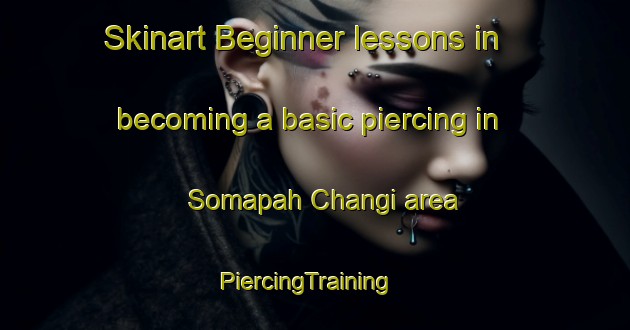 Skinart Beginner lessons in becoming a basic piercing in Somapah Changi area | PiercingTraining | PiercingClasses | SkinartTraining-Singapore