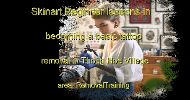 Skinart Beginner lessons in becoming a basic tattoo removal in Thong Hoe Village area | RemovalTraining | RemovalClasses | SkinartTraining-Singapore