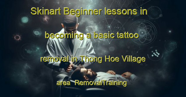 Skinart Beginner lessons in becoming a basic tattoo removal in Thong Hoe Village area | RemovalTraining | RemovalClasses | SkinartTraining-Singapore
