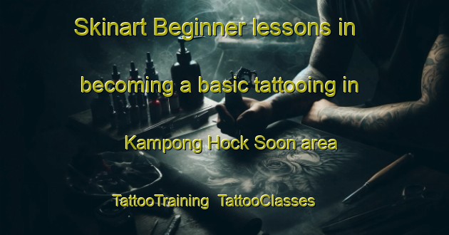 Skinart Beginner lessons in becoming a basic tattooing in Kampong Hock Soon area | TattooTraining | TattooClasses | SkinartTraining-Singapore