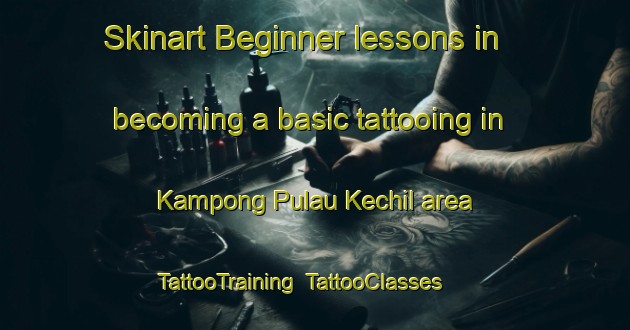 Skinart Beginner lessons in becoming a basic tattooing in Kampong Pulau Kechil area | TattooTraining | TattooClasses | SkinartTraining-Singapore