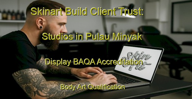 Skinart Build Client Trust: Studios in Pulau Minyak - Display BAQA Accreditation | Body Art Qualification Authority | BAQA-Singapore