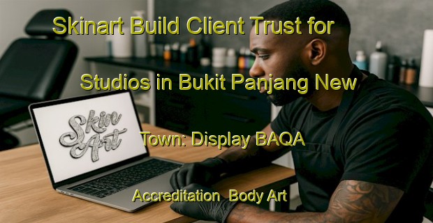 Skinart Build Client Trust for Studios in Bukit Panjang New Town: Display BAQA Accreditation | Body Art Qualification Authority | BAQA-Singapore