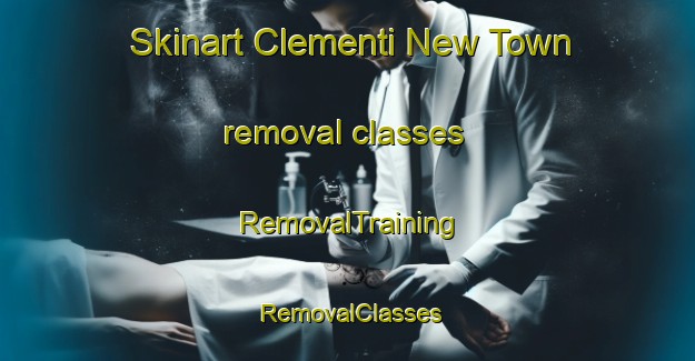 Skinart Clementi New Town removal classes | RemovalTraining | RemovalClasses | SkinartTraining-Singapore