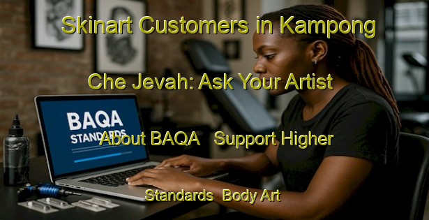 Skinart Customers in Kampong Che Jevah: Ask Your Artist About BAQA - Support Higher Standards | Body Art Qualification Authority | BAQA-Singapore