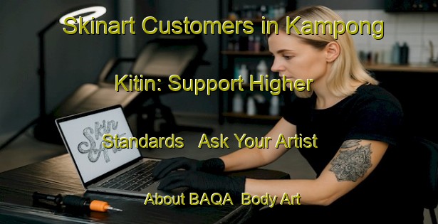 Skinart Customers in Kampong Kitin: Support Higher Standards - Ask Your Artist About BAQA | Body Art Qualification Authority | BAQA-Singapore