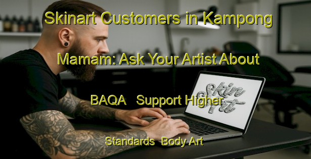 Skinart Customers in Kampong Mamam: Ask Your Artist About BAQA - Support Higher Standards | Body Art Qualification Authority | BAQA-Singapore