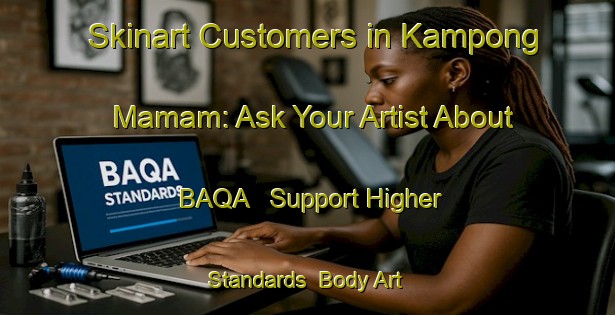Skinart Customers in Kampong Mamam: Ask Your Artist About BAQA - Support Higher Standards | Body Art Qualification Authority | BAQA-Singapore