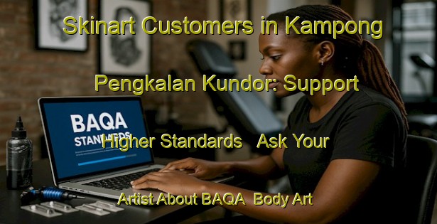 Skinart Customers in Kampong Pengkalan Kundor: Support Higher Standards - Ask Your Artist About BAQA | Body Art Qualification Authority | BAQA-Singapore