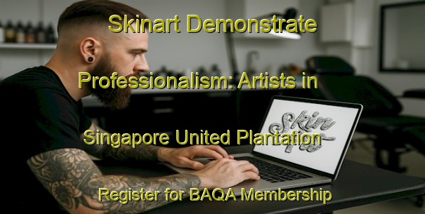 Skinart Demonstrate Professionalism: Artists in Singapore United Plantation - Register for BAQA Membership | Body Art Qualification Authority | BAQA-Singapore