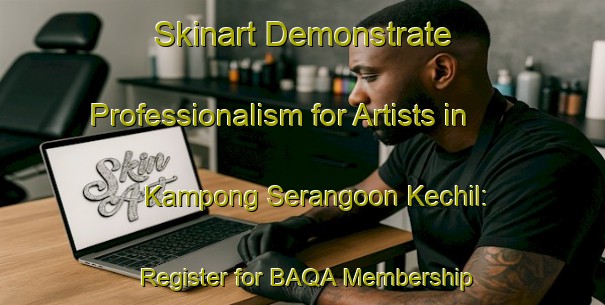 Skinart Demonstrate Professionalism for Artists in Kampong Serangoon Kechil: Register for BAQA Membership | Body Art Qualification Authority | BAQA-Singapore