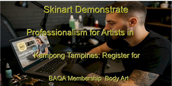 Skinart Demonstrate Professionalism for Artists in Kampong Tampines: Register for BAQA Membership | Body Art Qualification Authority | BAQA-Singapore