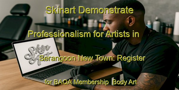 Skinart Demonstrate Professionalism for Artists in Serangoon New Town: Register for BAQA Membership | Body Art Qualification Authority | BAQA-Singapore