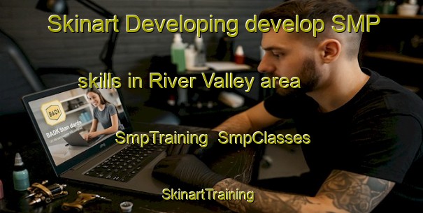 Skinart Developing develop SMP skills in River Valley area | SmpTraining | SmpClasses | SkinartTraining-Singapore