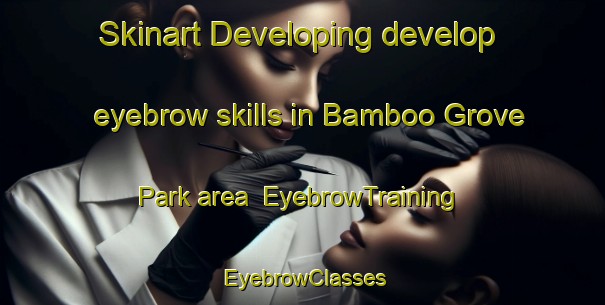Skinart Developing develop eyebrow skills in Bamboo Grove Park area | EyebrowTraining | EyebrowClasses | SkinartTraining-Singapore