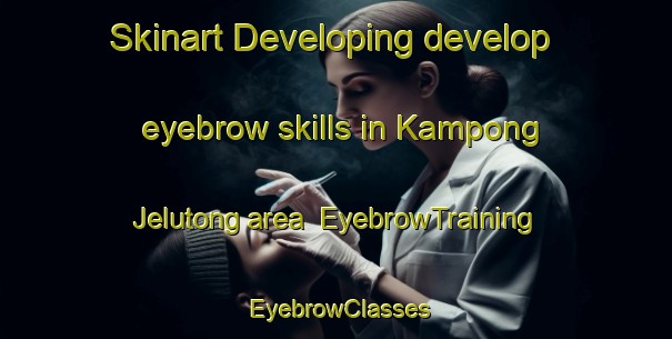 Skinart Developing develop eyebrow skills in Kampong Jelutong area | EyebrowTraining | EyebrowClasses | SkinartTraining-Singapore