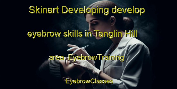 Skinart Developing develop eyebrow skills in Tanglin Hill area | EyebrowTraining | EyebrowClasses | SkinartTraining-Singapore