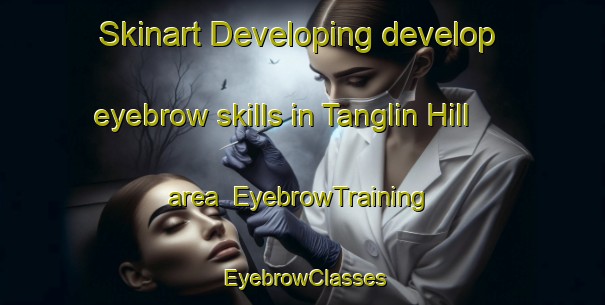 Skinart Developing develop eyebrow skills in Tanglin Hill area | EyebrowTraining | EyebrowClasses | SkinartTraining-Singapore