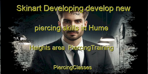 Skinart Developing develop new piercing skills in Hume Heights area | PiercingTraining | PiercingClasses | SkinartTraining-Singapore