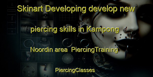 Skinart Developing develop new piercing skills in Kampong Noordin area | PiercingTraining | PiercingClasses | SkinartTraining-Singapore