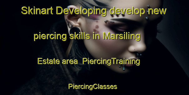 Skinart Developing develop new piercing skills in Marsiling Estate area | PiercingTraining | PiercingClasses | SkinartTraining-Singapore