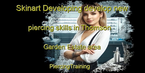 Skinart Developing develop new piercing skills in Thomson Garden Estate area | PiercingTraining | PiercingClasses | SkinartTraining-Singapore