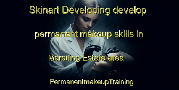 Skinart Developing develop permanent makeup skills in Marsiling Estate area | PermanentmakeupTraining | PermanentmakeupClasses | SkinartTraining-Singapore
