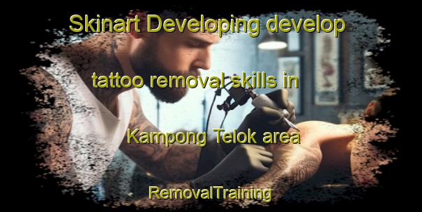 Skinart Developing develop tattoo removal skills in Kampong Telok area | RemovalTraining | RemovalClasses | SkinartTraining-Singapore
