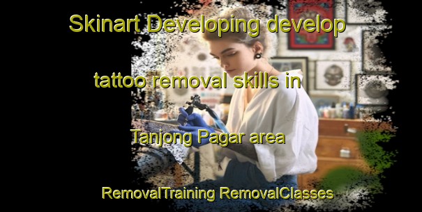 Skinart Developing develop tattoo removal skills in Tanjong Pagar area | #RemovalTraining #RemovalClasses #SkinartTraining-Singapore