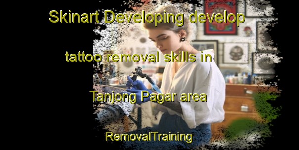 Skinart Developing develop tattoo removal skills in Tanjong Pagar area | RemovalTraining | RemovalClasses | SkinartTraining-Singapore