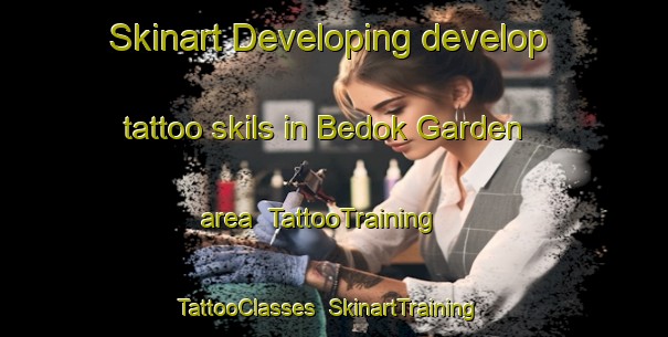 Skinart Developing develop tattoo skils in Bedok Garden area | TattooTraining | TattooClasses | SkinartTraining-Singapore