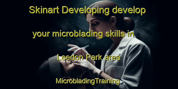 Skinart Developing develop your microblading skills in Leedon Park area | #MicrobladingTraining #MicrobladingClasses #SkinartTraining-Singapore