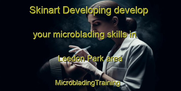Skinart Developing develop your microblading skills in Leedon Park area | MicrobladingTraining | MicrobladingClasses | SkinartTraining-Singapore