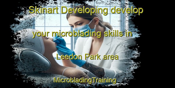 Skinart Developing develop your microblading skills in Leedon Park area | MicrobladingTraining | MicrobladingClasses | SkinartTraining-Singapore