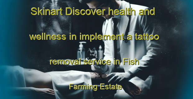 Skinart Discover health and wellness in implement a tattoo removal service in Fish Farming Estate | RemovalTraining | RemovalClasses | SkinartTraining-Singapore