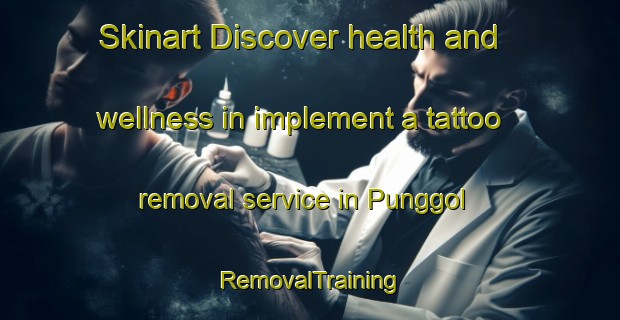 Skinart Discover health and wellness in implement a tattoo removal service in Punggol | RemovalTraining | RemovalClasses | SkinartTraining-Singapore
