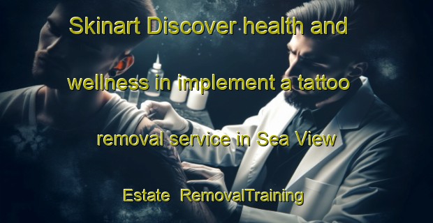 Skinart Discover health and wellness in implement a tattoo removal service in Sea View Estate | RemovalTraining | RemovalClasses | SkinartTraining-Singapore