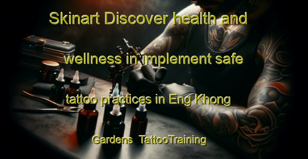 Skinart Discover health and wellness in implement safe tattoo practices in Eng Khong Gardens | TattooTraining | TattooClasses | SkinartTraining-Singapore
