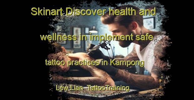 Skinart Discover health and wellness in implement safe tattoo practices in Kampong Lew Lian | TattooTraining | TattooClasses | SkinartTraining-Singapore