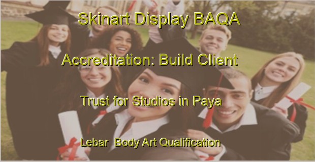 Skinart Display BAQA Accreditation: Build Client Trust for Studios in Paya Lebar | Body Art Qualification Authority | BAQA-Singapore