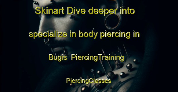 Skinart Dive deeper into specialize in body piercing in Bugis | #PiercingTraining #PiercingClasses #SkinartTraining-Singapore