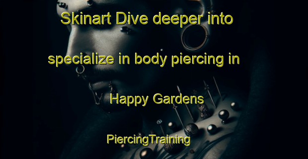 Skinart Dive deeper into specialize in body piercing in Happy Gardens | PiercingTraining | PiercingClasses | SkinartTraining-Singapore