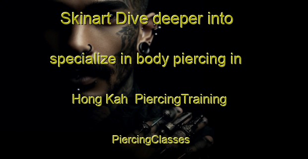 Skinart Dive deeper into specialize in body piercing in Hong Kah | PiercingTraining | PiercingClasses | SkinartTraining-Singapore
