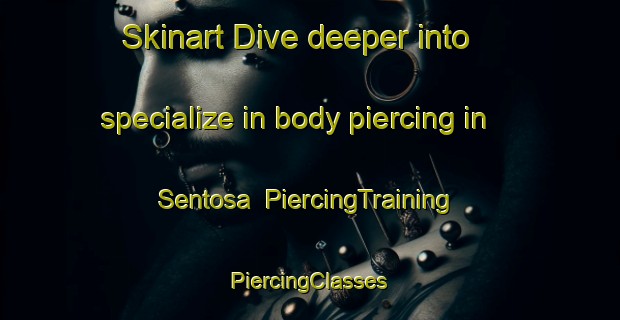 Skinart Dive deeper into specialize in body piercing in Sentosa | #PiercingTraining #PiercingClasses #SkinartTraining-Singapore