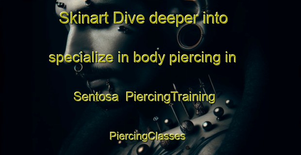 Skinart Dive deeper into specialize in body piercing in Sentosa | PiercingTraining | PiercingClasses | SkinartTraining-Singapore