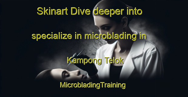 Skinart Dive deeper into specialize in microblading in Kampong Telok | #MicrobladingTraining #MicrobladingClasses #SkinartTraining-Singapore