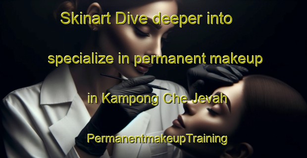 Skinart Dive deeper into specialize in permanent makeup in Kampong Che Jevah | PermanentmakeupTraining | PermanentmakeupClasses | SkinartTraining-Singapore