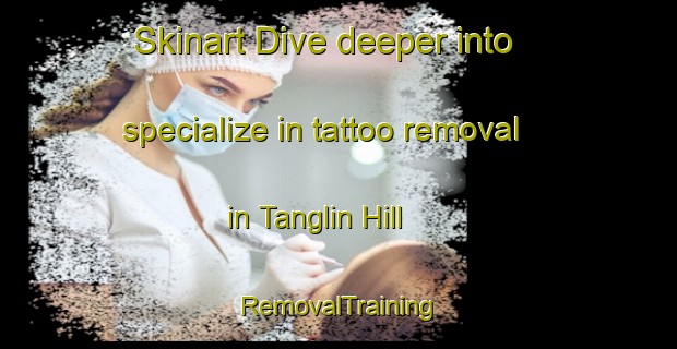 Skinart Dive deeper into specialize in tattoo removal in Tanglin Hill | RemovalTraining | RemovalClasses | SkinartTraining-Singapore